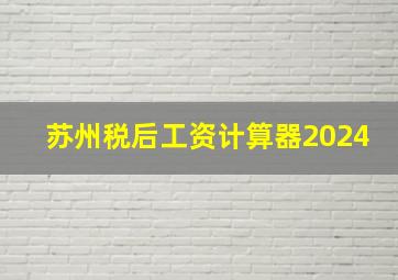 苏州税后工资计算器2024