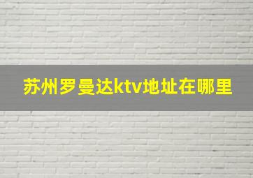 苏州罗曼达ktv地址在哪里