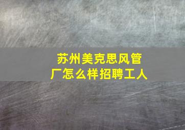 苏州美克思风管厂怎么样招聘工人