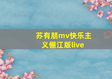 苏有朋mv快乐主义俪江版live