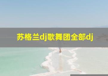 苏格兰dj歌舞团全部dj