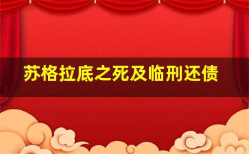 苏格拉底之死及临刑还债