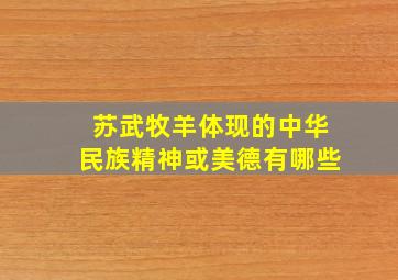 苏武牧羊体现的中华民族精神或美德有哪些