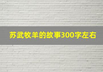 苏武牧羊的故事300字左右