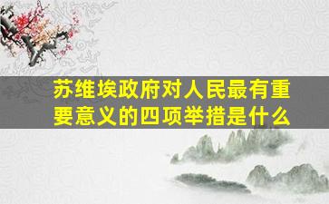 苏维埃政府对人民最有重要意义的四项举措是什么