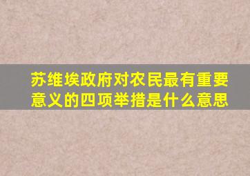 苏维埃政府对农民最有重要意义的四项举措是什么意思