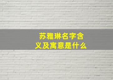 苏雅琳名字含义及寓意是什么