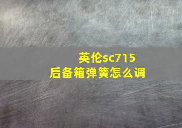 英伦sc715后备箱弹簧怎么调