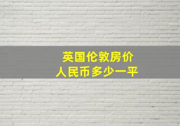 英国伦敦房价人民币多少一平