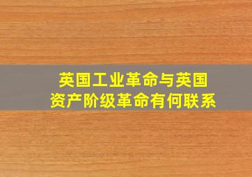 英国工业革命与英国资产阶级革命有何联系