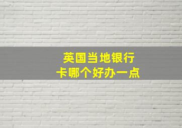 英国当地银行卡哪个好办一点