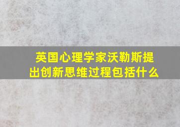 英国心理学家沃勒斯提出创新思维过程包括什么