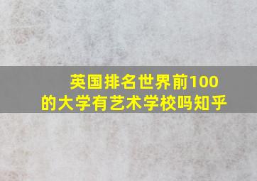 英国排名世界前100的大学有艺术学校吗知乎