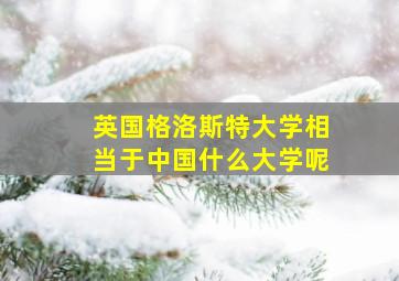 英国格洛斯特大学相当于中国什么大学呢