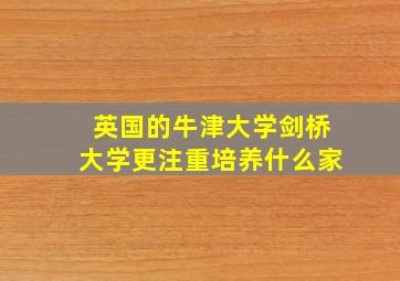 英国的牛津大学剑桥大学更注重培养什么家