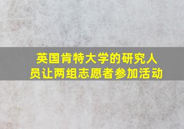 英国肯特大学的研究人员让两组志愿者参加活动