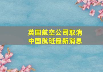 英国航空公司取消中国航班最新消息