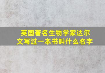 英国著名生物学家达尔文写过一本书叫什么名字