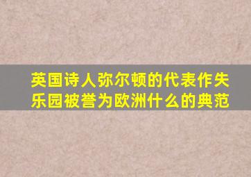 英国诗人弥尔顿的代表作失乐园被誉为欧洲什么的典范