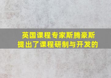 英国课程专家斯腾豪斯提出了课程研制与开发的