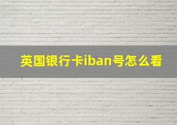 英国银行卡iban号怎么看