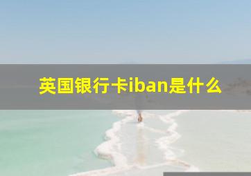 英国银行卡iban是什么