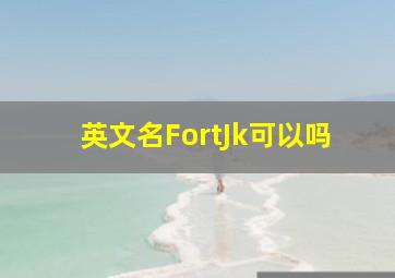 英文名FortJk可以吗