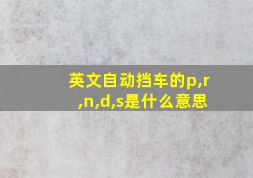 英文自动挡车的p,r,n,d,s是什么意思