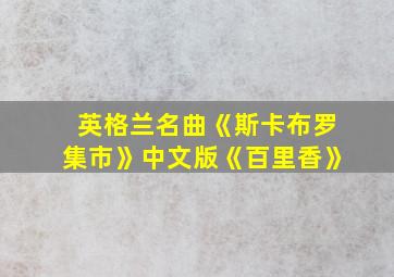 英格兰名曲《斯卡布罗集市》中文版《百里香》