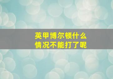 英甲博尔顿什么情况不能打了呢