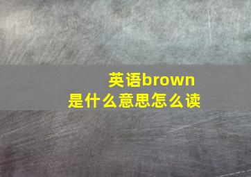 英语brown是什么意思怎么读