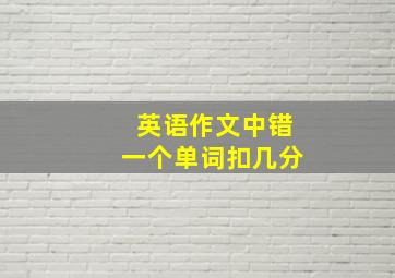 英语作文中错一个单词扣几分