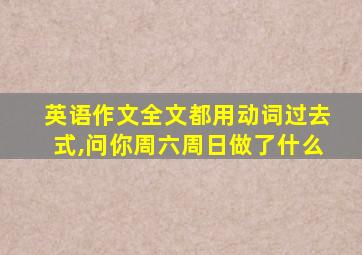 英语作文全文都用动词过去式,问你周六周日做了什么