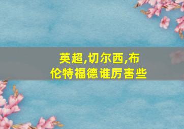 英超,切尔西,布伦特福德谁厉害些