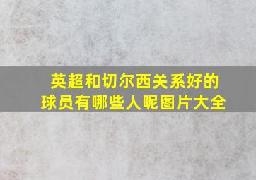 英超和切尔西关系好的球员有哪些人呢图片大全