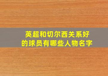 英超和切尔西关系好的球员有哪些人物名字