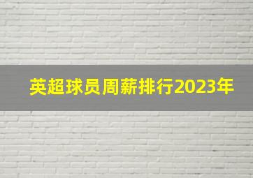 英超球员周薪排行2023年