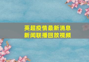 英超疫情最新消息新闻联播回放视频