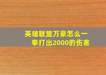 英雄联盟万豪怎么一拳打出2000的伤害