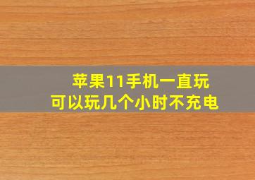 苹果11手机一直玩可以玩几个小时不充电