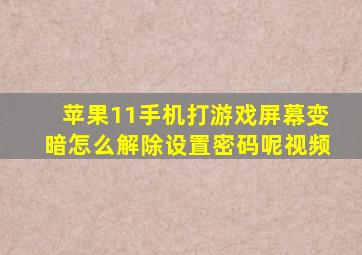 苹果11手机打游戏屏幕变暗怎么解除设置密码呢视频