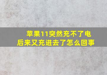 苹果11突然充不了电后来又充进去了怎么回事