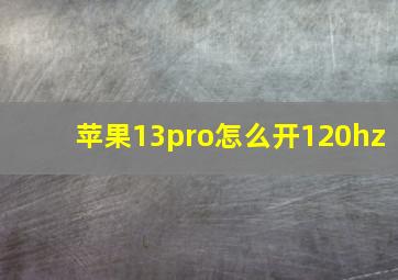 苹果13pro怎么开120hz