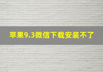 苹果9.3微信下载安装不了