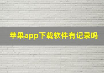 苹果app下载软件有记录吗