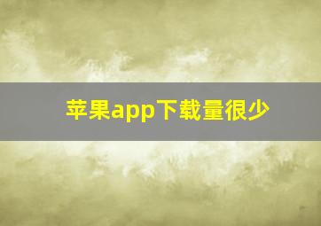 苹果app下载量很少