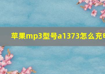 苹果mp3型号a1373怎么充电