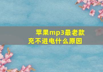 苹果mp3最老款充不进电什么原因