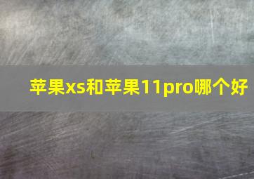 苹果xs和苹果11pro哪个好