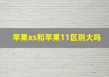 苹果xs和苹果11区别大吗